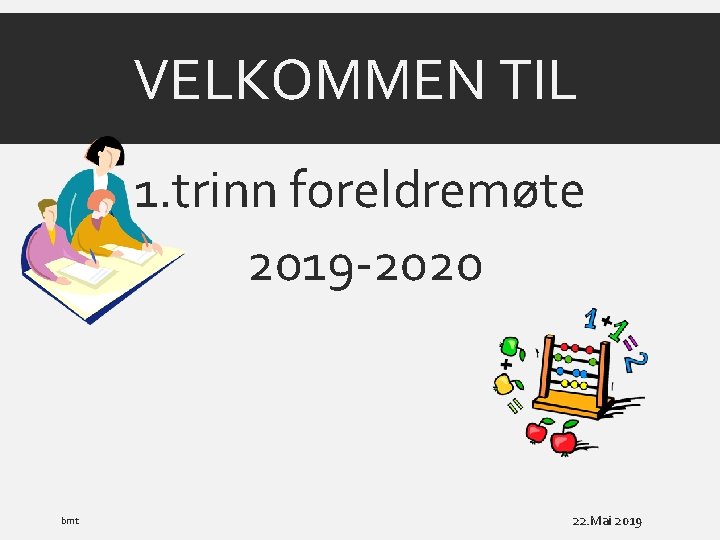 VELKOMMEN TIL 1. trinn foreldremøte 2019 -2020 bmt 22. Mai 2019 
