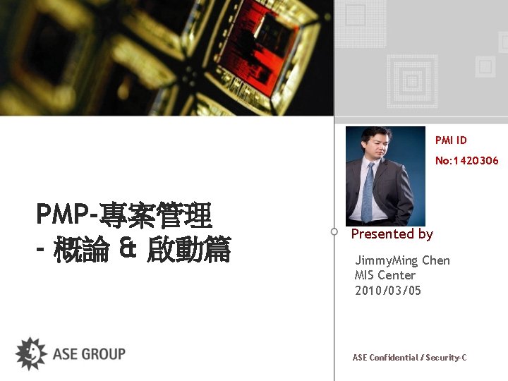 PMI ID No: 1420306 PMP-專案管理 - 概論 & 啟動篇 Presented by Jimmy. Ming Chen