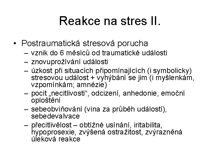 Reakce na stres II. • Postraumatická stresová porucha – vznik do 6 měsíců od