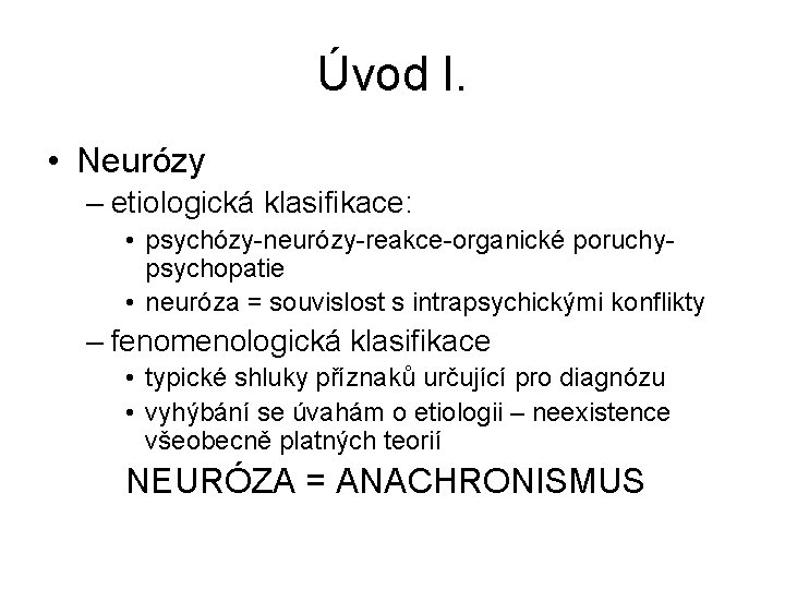 Úvod I. • Neurózy – etiologická klasifikace: • psychózy-neurózy-reakce-organické poruchypsychopatie • neuróza = souvislost