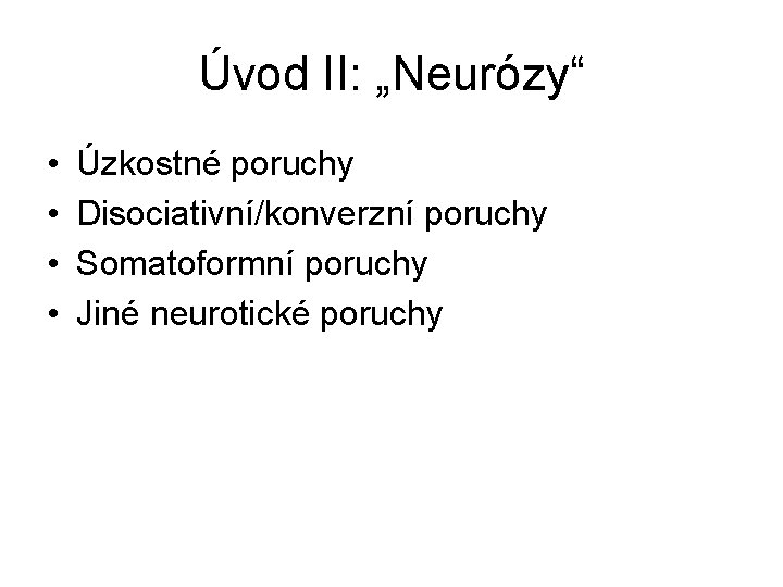 Úvod II: „Neurózy“ • • Úzkostné poruchy Disociativní/konverzní poruchy Somatoformní poruchy Jiné neurotické poruchy