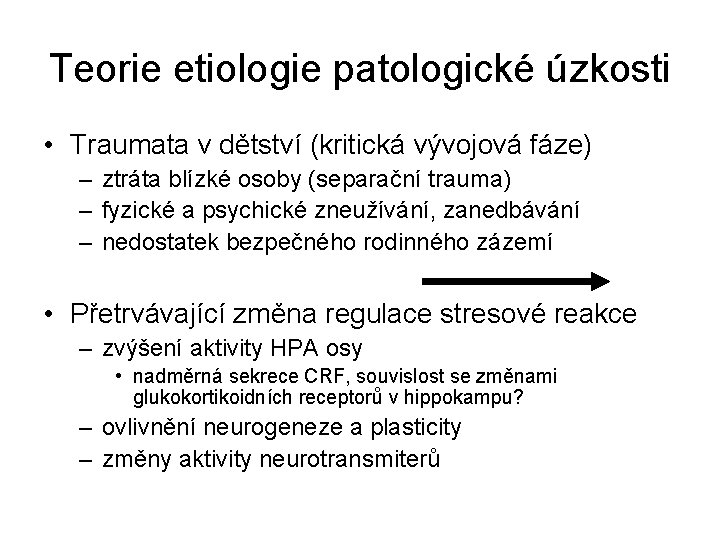 Teorie etiologie patologické úzkosti • Traumata v dětství (kritická vývojová fáze) – ztráta blízké