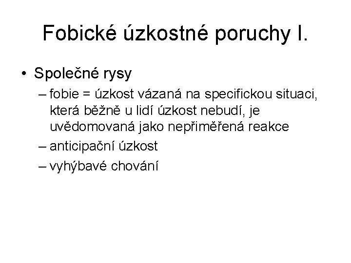 Fobické úzkostné poruchy I. • Společné rysy – fobie = úzkost vázaná na specifickou