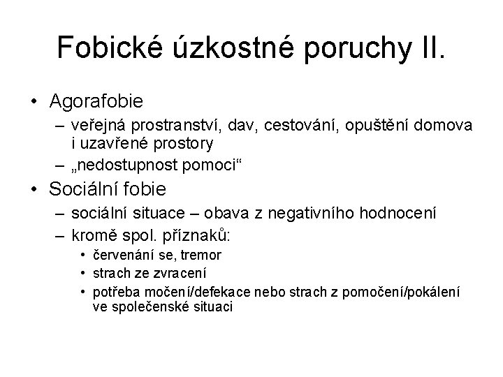 Fobické úzkostné poruchy II. • Agorafobie – veřejná prostranství, dav, cestování, opuštění domova i