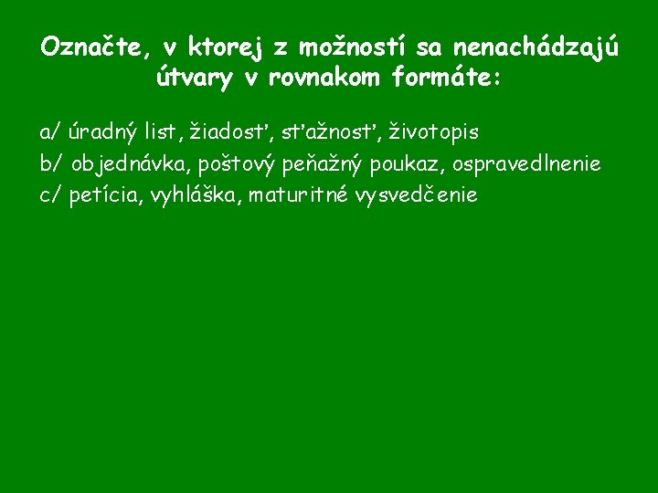 Označte, v ktorej z možností sa nenachádzajú útvary v rovnakom formáte: a/ úradný list,