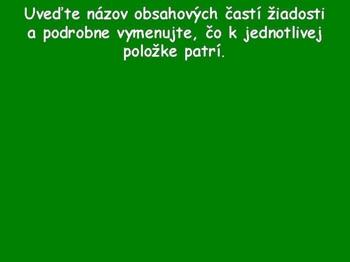 Uveďte názov obsahových častí žiadosti a podrobne vymenujte, čo k jednotlivej položke patrí. 