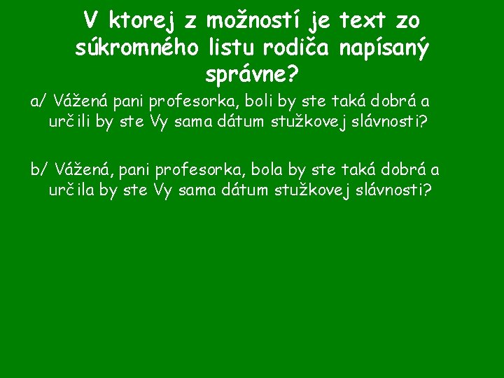 V ktorej z možností je text zo súkromného listu rodiča napísaný správne? a/ Vážená