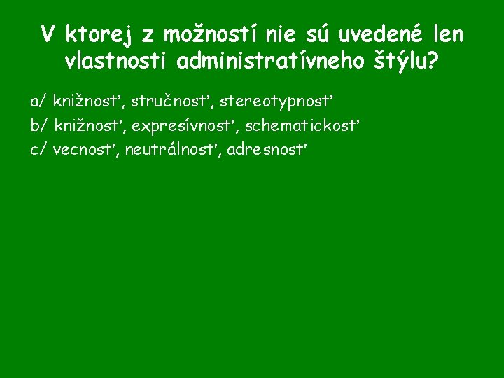 V ktorej z možností nie sú uvedené len vlastnosti administratívneho štýlu? a/ knižnosť, stručnosť,