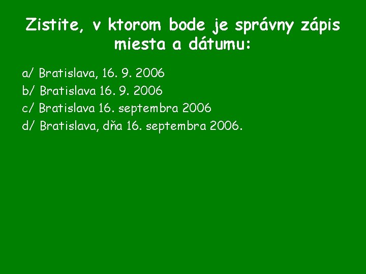 Zistite, v ktorom bode je správny zápis miesta a dátumu: a/ Bratislava, 16. 9.