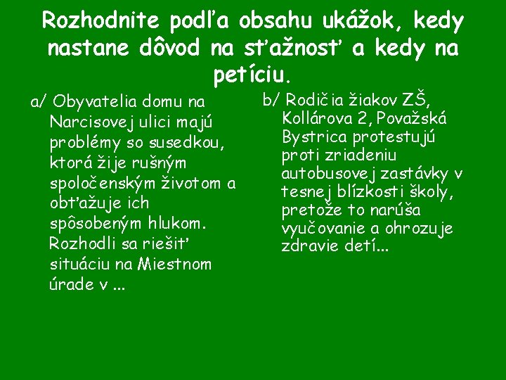 Rozhodnite podľa obsahu ukážok, kedy nastane dôvod na sťažnosť a kedy na petíciu. a/