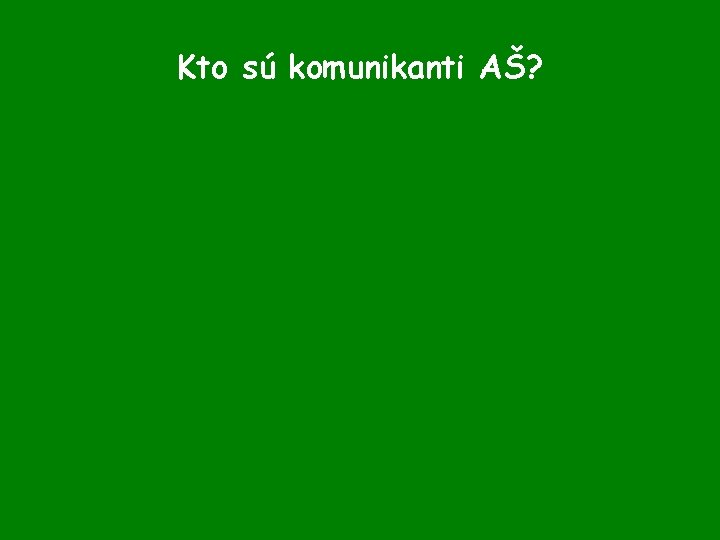 Kto sú komunikanti AŠ? 