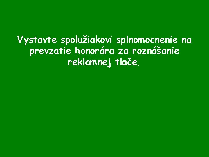 Vystavte spolužiakovi splnomocnenie na prevzatie honorára za roznášanie reklamnej tlače. 