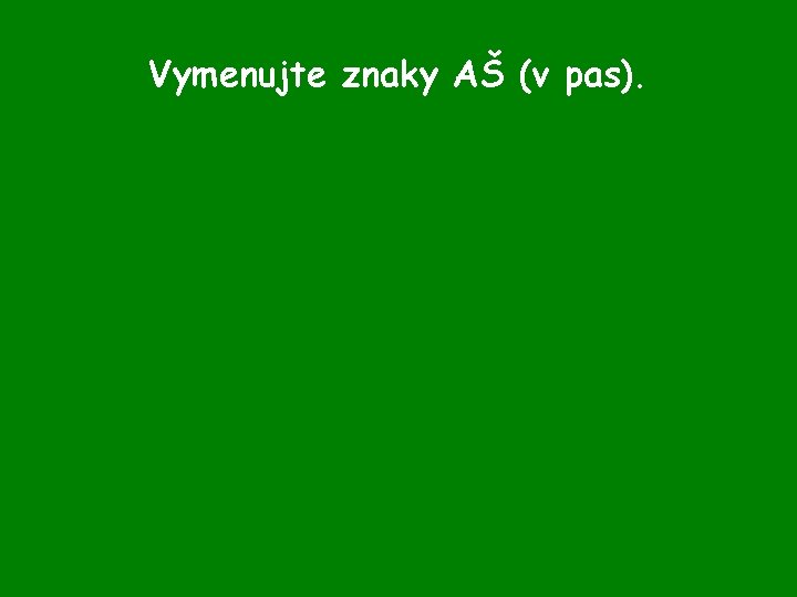 Vymenujte znaky AŠ (v pas). 