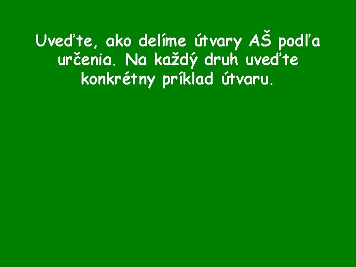 Uveďte, ako delíme útvary AŠ podľa určenia. Na každý druh uveďte konkrétny príklad útvaru.