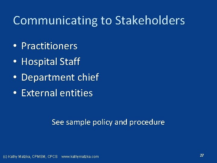 Communicating to Stakeholders • • Practitioners Hospital Staff Department chief External entities See sample