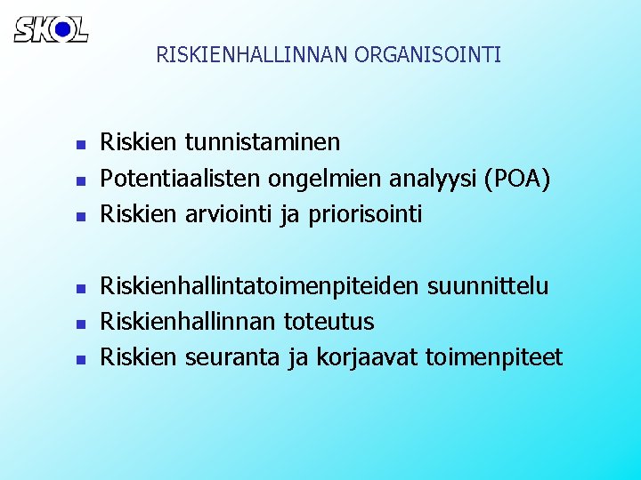 RISKIENHALLINNAN ORGANISOINTI n n n Riskien tunnistaminen Potentiaalisten ongelmien analyysi (POA) Riskien arviointi ja