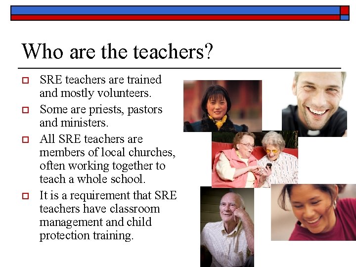 Who are the teachers? o o SRE teachers are trained and mostly volunteers. Some