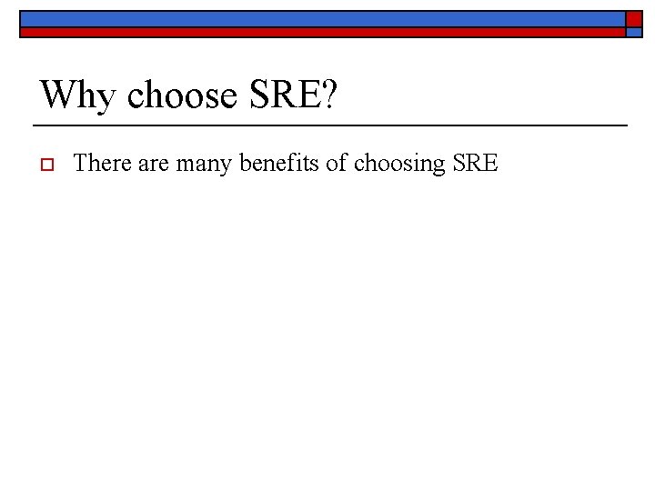 Why choose SRE? o There are many benefits of choosing SRE 