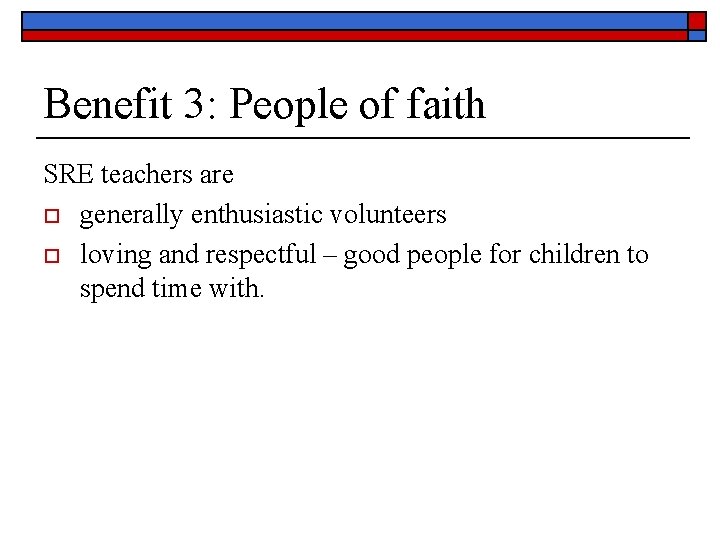 Benefit 3: People of faith SRE teachers are o generally enthusiastic volunteers o loving