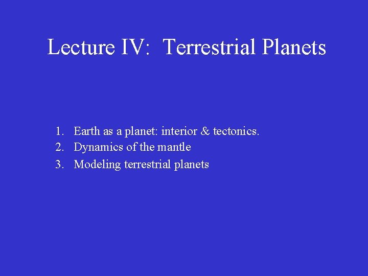 Lecture IV: Terrestrial Planets 1. Earth as a planet: interior & tectonics. 2. Dynamics