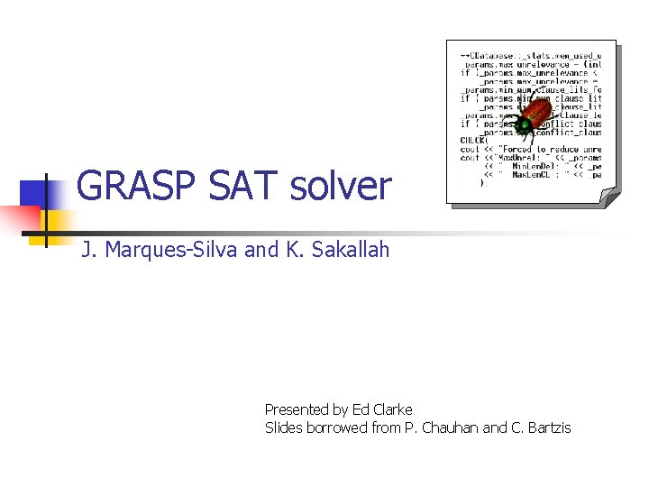 GRASP SAT solver J. Marques-Silva and K. Sakallah Presented by Ed Clarke Slides borrowed