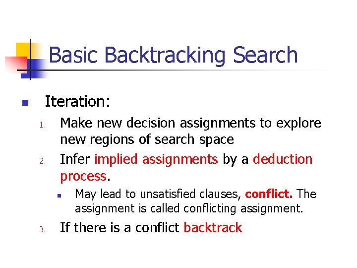 Basic Backtracking Search n Iteration: 1. 2. Make new decision assignments to explore new