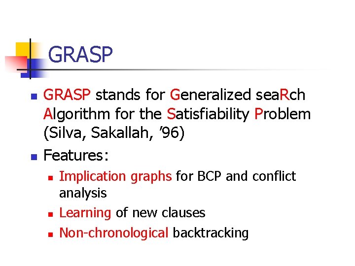 GRASP n n GRASP stands for Generalized sea. Rch Algorithm for the Satisfiability Problem