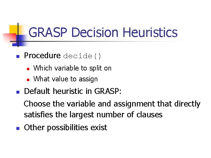 GRASP Decision Heuristics n n Procedure decide() n Which variable to split on n