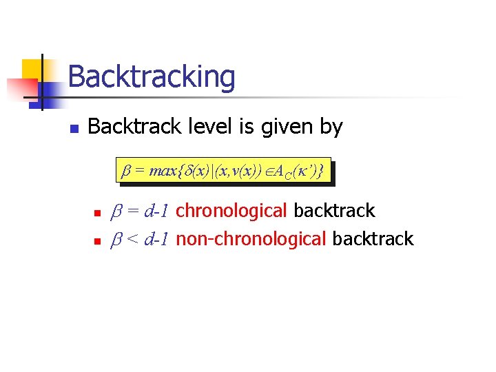 Backtracking n Backtrack level is given by = max{ (x)|(x, v(x)) AC( ’)} n