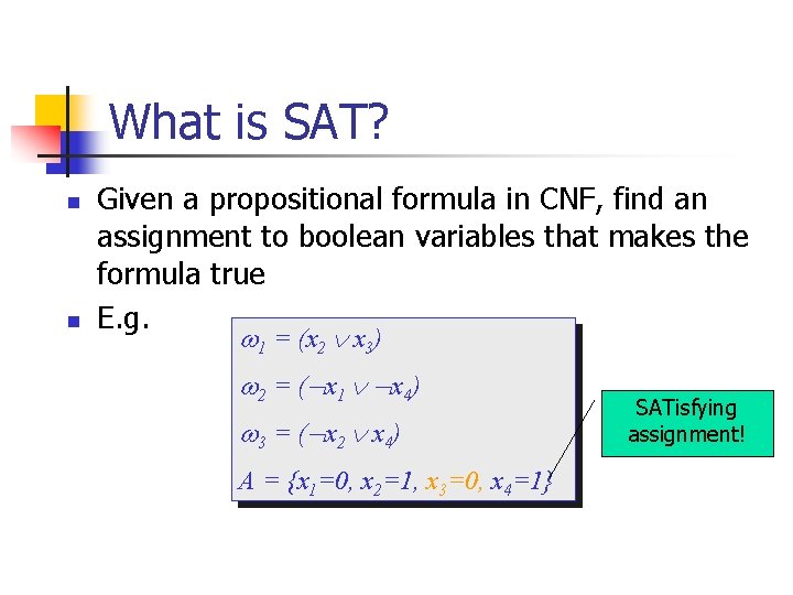 What is SAT? n n Given a propositional formula in CNF, find an assignment