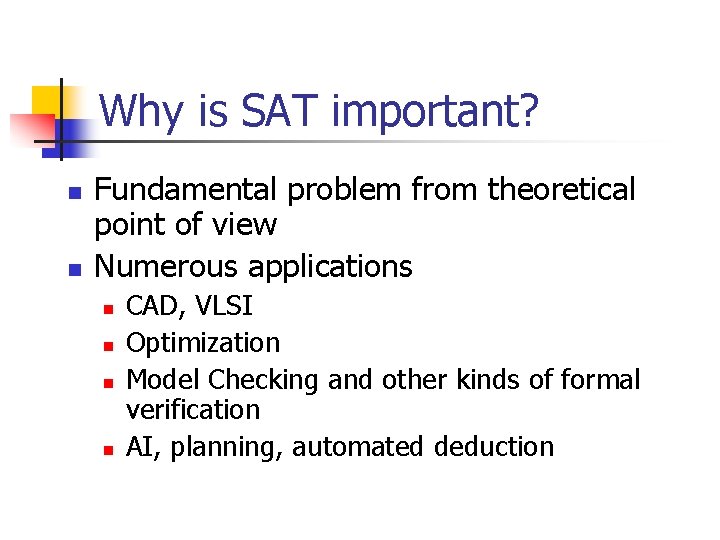 Why is SAT important? n n Fundamental problem from theoretical point of view Numerous