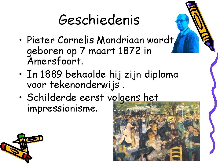 Geschiedenis • Pieter Cornelis Mondriaan wordt geboren op 7 maart 1872 in Amersfoort. •