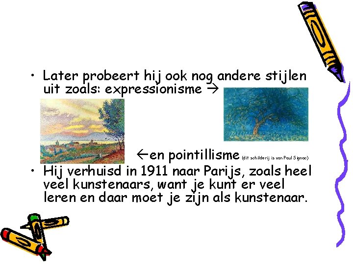  • Later probeert hij ook nog andere stijlen uit zoals: expressionisme en pointillisme