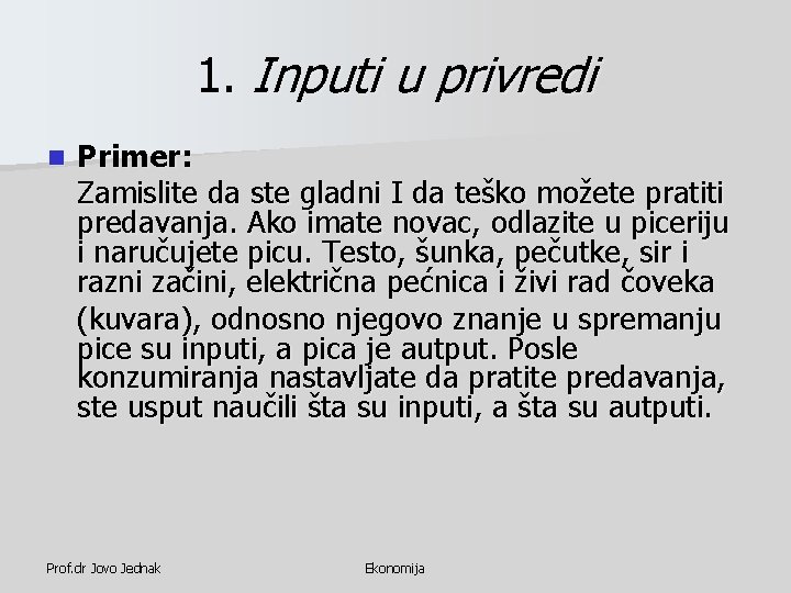 1. Inputi u privredi n Primer: Zamislite da ste gladni I da teško možete 1. Inputi u privredi n Primer: Zamislite da ste gladni I da teško možete