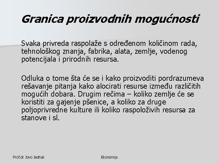 Granica proizvodnih mogućnosti Svaka privreda raspolaže s određenom količinom rada, tehnološkog znanja, fabrika, alata, Granica proizvodnih mogućnosti Svaka privreda raspolaže s određenom količinom rada, tehnološkog znanja, fabrika, alata,