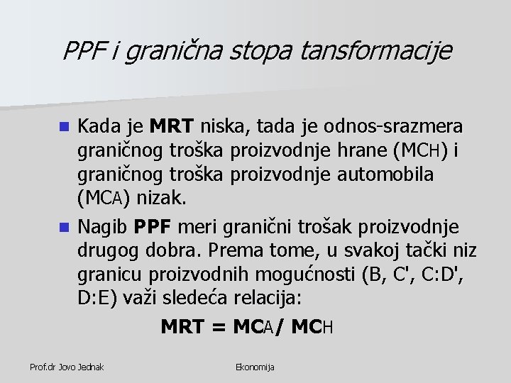 PPF i granična stopa tansformacije Kada je MRT niska, tada je odnos-srazmera graničnog troška PPF i granična stopa tansformacije Kada je MRT niska, tada je odnos-srazmera graničnog troška