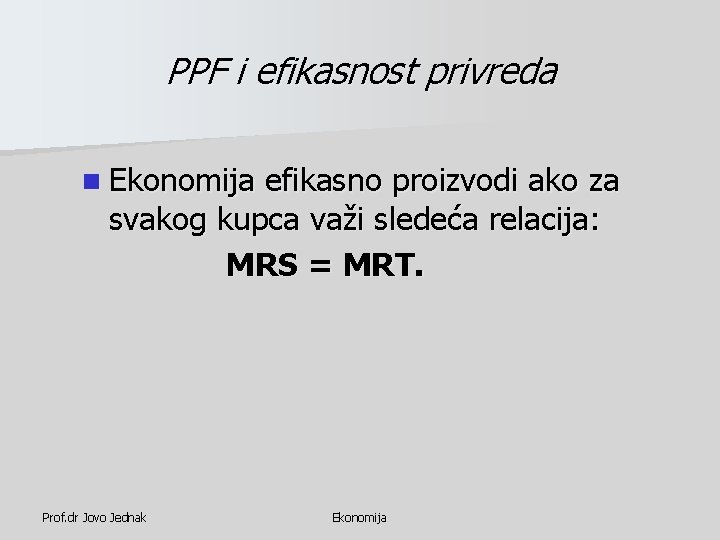 PPF i efikasnost privreda n Ekonomija efikasno proizvodi ako za svakog kupca važi sledeća PPF i efikasnost privreda n Ekonomija efikasno proizvodi ako za svakog kupca važi sledeća