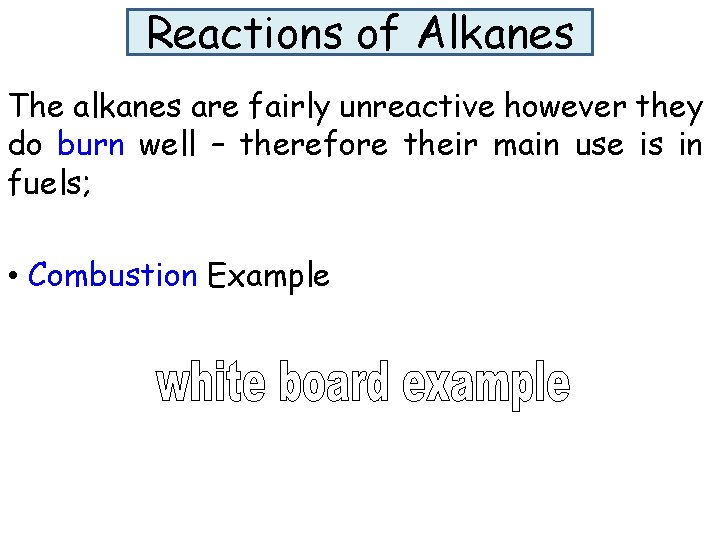 Reactions of Alkanes The alkanes are fairly unreactive however they do burn well – Reactions of Alkanes The alkanes are fairly unreactive however they do burn well –