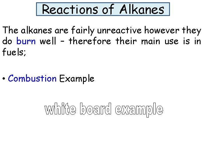 Reactions of Alkanes The alkanes are fairly unreactive however they do burn well –