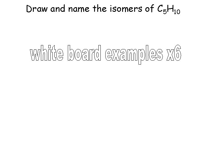 Draw and name the isomers of C 5 H 10 