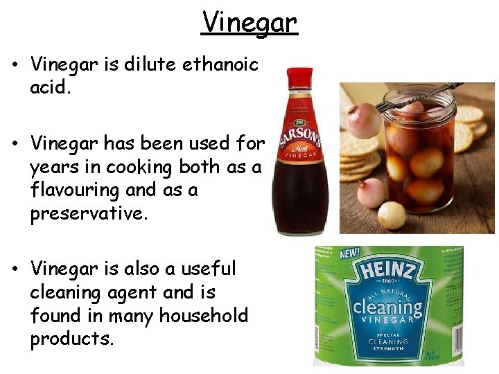 Vinegar • Vinegar is dilute ethanoic acid. • Vinegar has been used for years Vinegar • Vinegar is dilute ethanoic acid. • Vinegar has been used for years