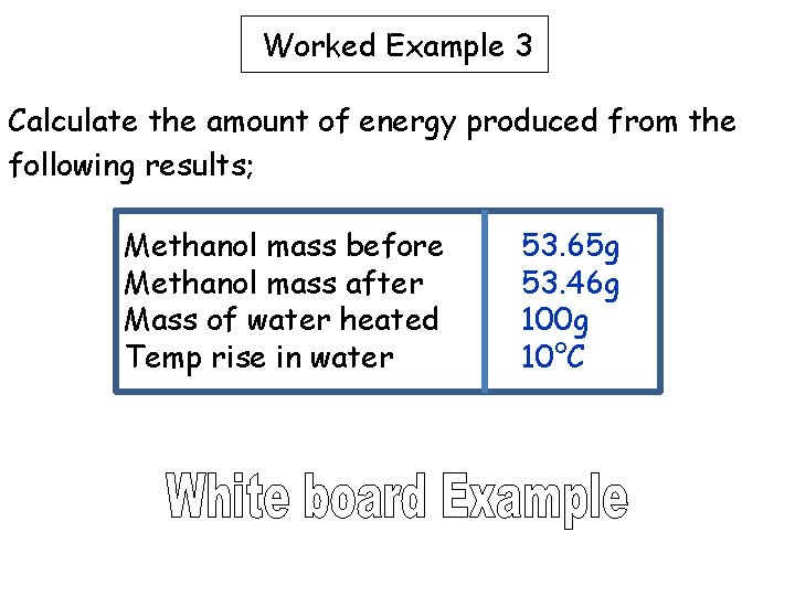 Worked Example 3 Calculate the amount of energy produced from the following results; Methanol