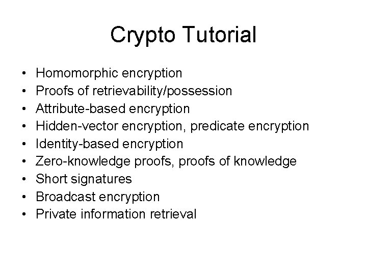 Crypto Tutorial • • • Homomorphic encryption Proofs of retrievability/possession Attribute-based encryption Hidden-vector encryption,