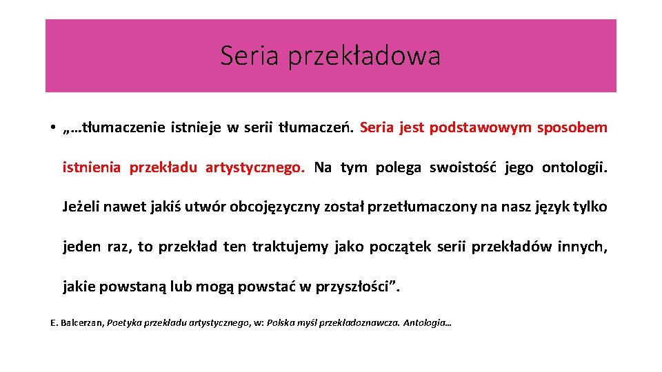 Seria przekładowa • „…tłumaczenie istnieje w serii tłumaczeń. Seria jest podstawowym sposobem istnienia przekładu