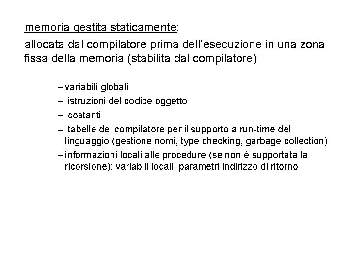 memoria gestita staticamente: allocata dal compilatore prima dell’esecuzione in una zona fissa della memoria