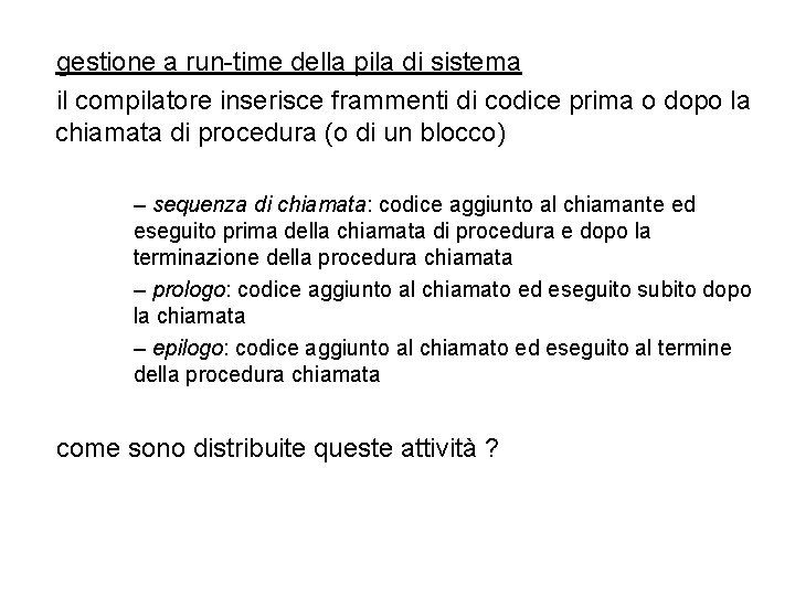 gestione a run-time della pila di sistema il compilatore inserisce frammenti di codice prima