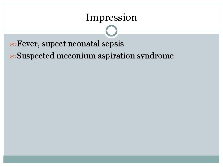 Impression Fever, supect neonatal sepsis Suspected meconium aspiration syndrome Impression Fever, supect neonatal sepsis Suspected meconium aspiration syndrome