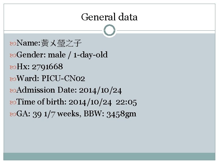 General data Name: 黃ㄨ瑩之子 Gender: male / 1 -day-old Hx: 2791668 Ward: PICU-CN 02 General data Name: 黃ㄨ瑩之子 Gender: male / 1 -day-old Hx: 2791668 Ward: PICU-CN 02
