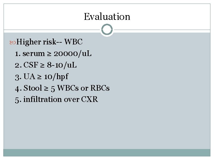 Evaluation Higher risk-- WBC 1. serum ≥ 20000/u. L 2. CSF ≥ 8 -10/u. Evaluation Higher risk-- WBC 1. serum ≥ 20000/u. L 2. CSF ≥ 8 -10/u.