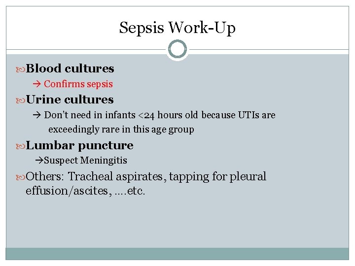 Sepsis Work-Up Blood cultures Confirms sepsis Urine cultures Don’t need in infants <24 hours Sepsis Work-Up Blood cultures Confirms sepsis Urine cultures Don’t need in infants <24 hours